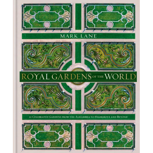 Royal Gardens of the World: 21 Celebrated Gardens from the Alhambra to Highgrove and Beyond - Hardcover