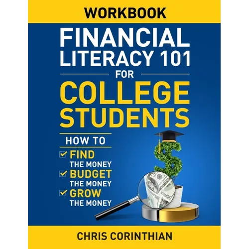 Financial Literacy 101 for College Students Workbook: How to Find the Money, Budget the Money, and Grow the Money - Paperback