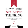 How to Stop Negative Thinking: A Practical Guide to Break the Cycle of Overthinking, Control Negative Thoughts and Relieve Anxiety, Stress and Worry - - Hardcover