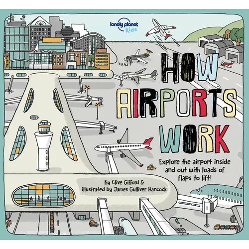 Lonely Planet Kids How Airports Work: Brilliant Facts & Lift the Flaps Amazing Illustrations Discover Plane & Control Tower Secrets See Inside an Airc - Hardcover