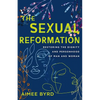 The Sexual Reformation: Restoring the Dignity and Personhood of Man and Woman - Paperback