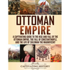 Ottoman Empire: A Captivating Guide to the Rise and Fall of the Ottoman Empire, The Fall of Constantinople, and the Life of Suleiman the Magnificent - Hardcover