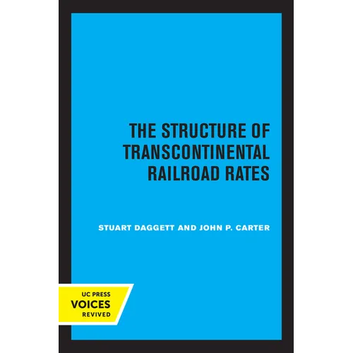 The Structure of Transcontinental Railroad Rates: A Publication of the Bureau of Business and Economic Research, University of California - Paperback