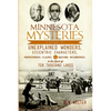 Minnesota Mysteries: A History of Unexplained Wonders, Eccentric Characters, Preposterous Claims & Baffling Occurrences in the Land of 10,000 Lakes - Paperback