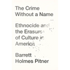 The Crime Without a Name: Ethnocide and the Erasure of Culture in America - Hardcover