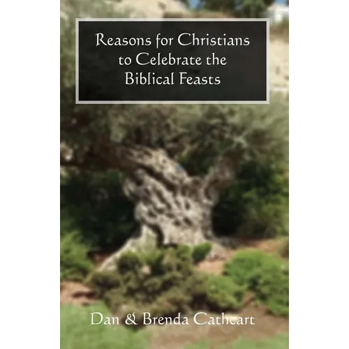 Reasons for Christians to Celebrate the Biblical Feasts - Paperback
