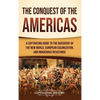 The Conquest of the Americas: A Captivating Guide to the Discovery of the New World, European Colonization, and Indigenous Resistance - Hardcover