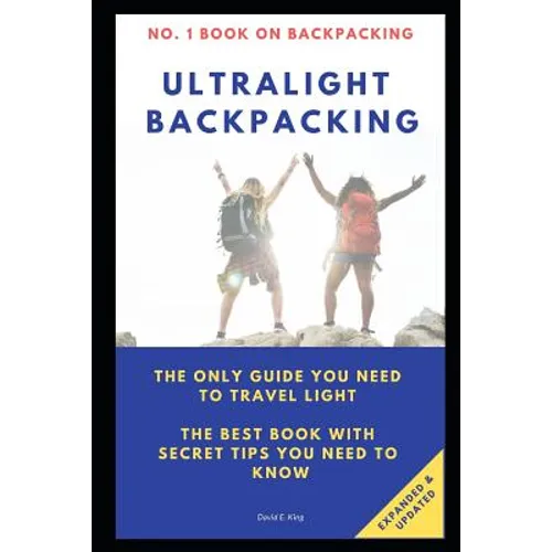 Ultralight Backpacking: The Only Guide You Need to Travel Light. the Best Book with Secret Tips You Need to Know. - Paperback