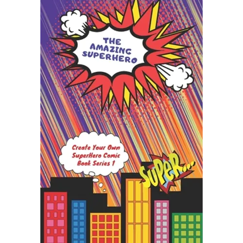 The Amazing Superhero - Create Your Own Superhero Comic Book Series 1: Create Your Superhero Story, Color Your Superhero and Create Your Own Comic Boo - Paperback