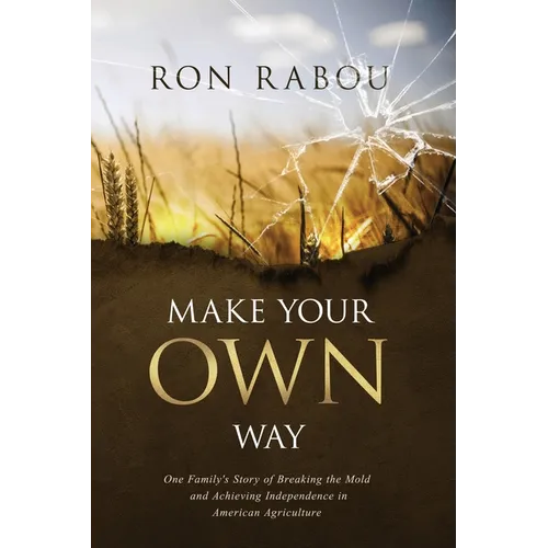 Make Your OWN Way: One Family's Story of Breaking the Mold and Achieving Independence in American Agriculture - Paperback
