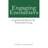 Engaging Encounters: Inspirational Stories for Purposeful Living - Paperback