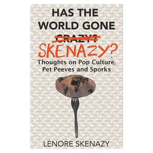 Has the World Gone Skenazy?: Thoughts on Pop Culture, Pet Peeves and Sporks - Paperback