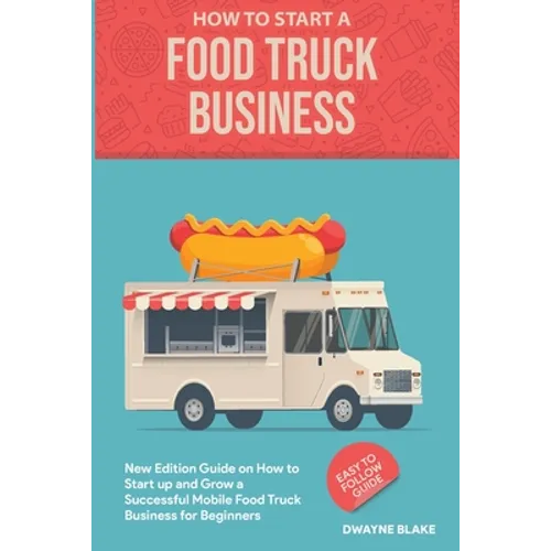 Food truck business: New Edition guide on How to Start up and Grow a Successful Mobile Food Truck Business for Beginners - Paperback