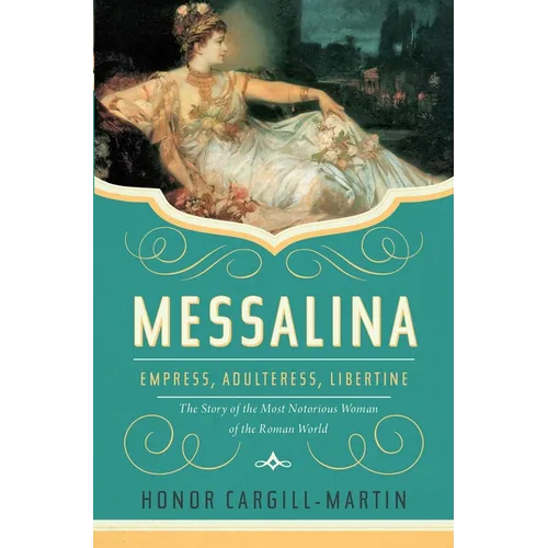 Messalina: Empress, Adulteress, Libertine: The Story of the Most Notorious Woman of the Roman World - Hardcover