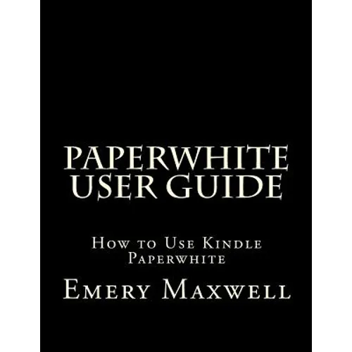 Paperwhite User Guide: How to Use Kindle Paperwhite - Paperback