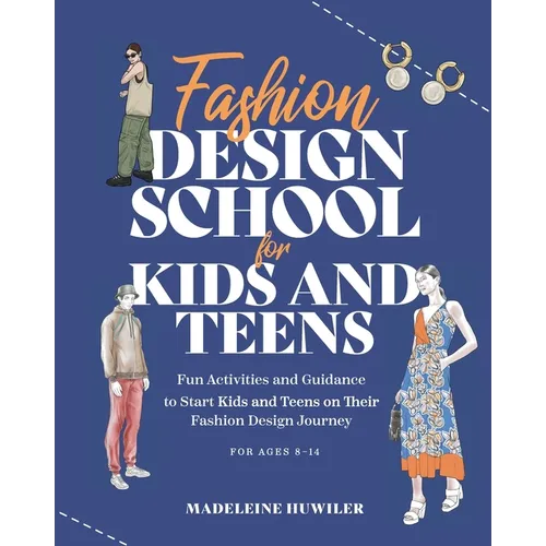 Fashion Design School for Kids and Teens: The Ultimate Guide for Young Fashion Lovers! - Paperback