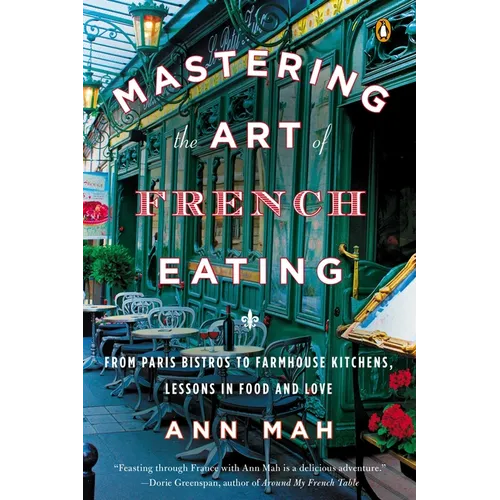 Mastering the Art of French Eating: From Paris Bistros to Farmhouse Kitchens, Lessons in Food and Love - Paperback