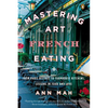 Mastering the Art of French Eating: From Paris Bistros to Farmhouse Kitchens, Lessons in Food and Love - Paperback
