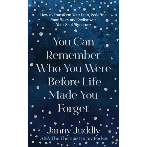 You Can Remember Who You Were Before Life Made You Forget: How to Transform Your Pain, Redefine Your Story and Rediscover Your Soul Signature - Paperback