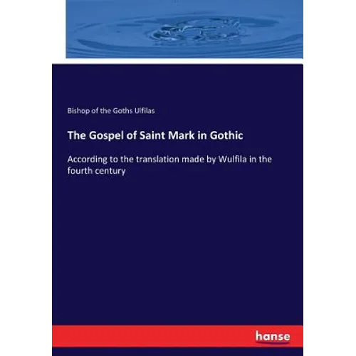 The Gospel of Saint Mark in Gothic: According to the translation made by Wulfila in the fourth century - Paperback