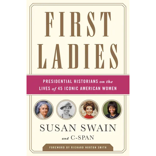 First Ladies: Presidential Historians on the Lives of 45 Iconic American Women - Paperback