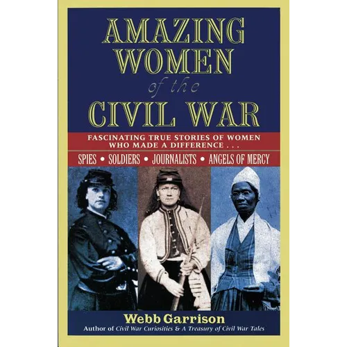 The Amazing Women of the Civil War: Fascinating True Stories of Women Who Made a Difference - Paperback