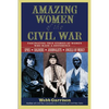 The Amazing Women of the Civil War: Fascinating True Stories of Women Who Made a Difference - Paperback