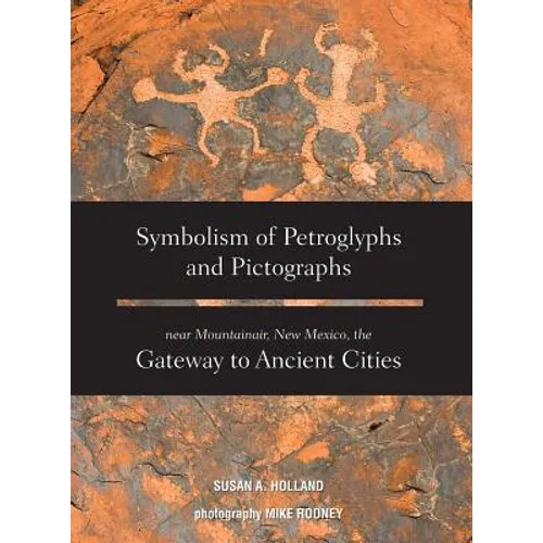 Symbolism of Petroglyphs and Pictographs Near Mountainair, New Mexico, the Gateway to Ancient Cities - Hardcover