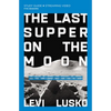 The Last Supper on the Moon Bible Study Guide Plus Streaming Video: The Ocean of Space, the Mystery of Grace, and the Life Jesus Died for You to Have - Paperback