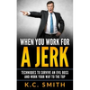 When You Work For A Jerk: Techniques To Survive An Evil Boss And Work Your Way To The Top - Paperback
