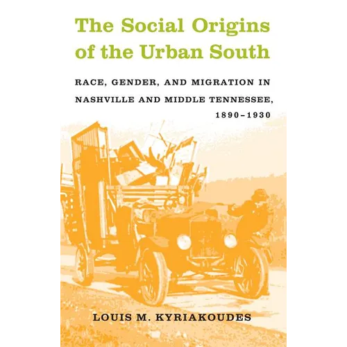 The Social Origins of the Urban South: Race, Gender, and Migration in Nashville and Middle Tennessee, 1890-1930 - Paperback