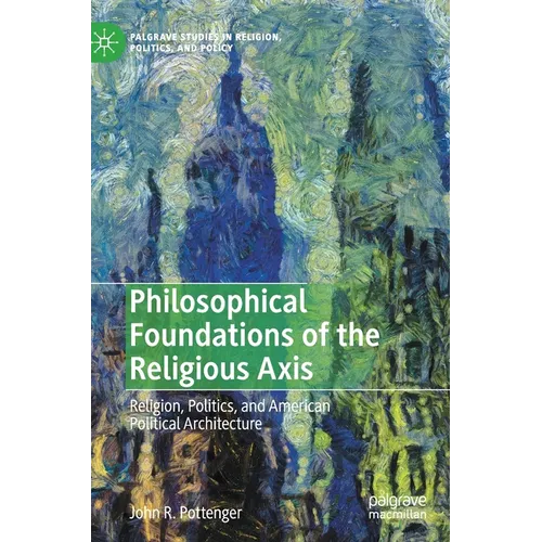 Philosophical Foundations of the Religious Axis: Religion, Politics, and American Political Architecture - Hardcover