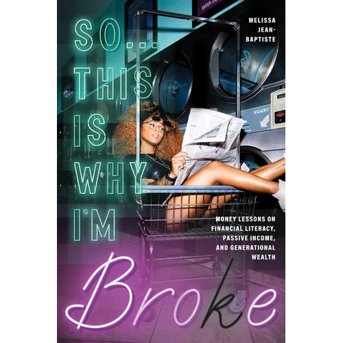 So...This Is Why I'm Broke: Money Lessons on Financial Literacy, Passive Income, and Generational Wealth (Budgeting, Money Management, Bipoc Financial - Paperback