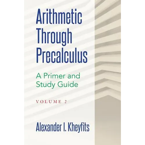 Arithmetic Through Precalculus. A Primer and Study Guide. Volume 2: From Elementary Mathematics To College Calculus - Paperback