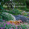 On the Roof of the Rocky Mountains: The Botanical Legacy of Betty Ford Alpine Gardens, Vail's Alpine Treasure - Hardcover
