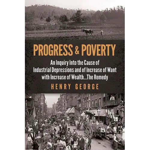 Progress and Poverty: An Inquiry Into the Cause of Industrial Depressions and of Increase of Want with Increase of Wealth . . . the Remedy - Paperback