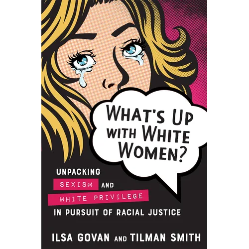 What's Up with White Women?: Unpacking Sexism and White Privilege in Pursuit of Racial Justice - Paperback