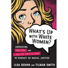 What's Up with White Women?: Unpacking Sexism and White Privilege in Pursuit of Racial Justice - Paperback