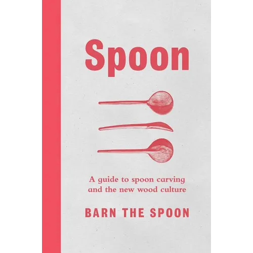 Spoon: A Guide to Spoon Carving and the New Wood Culture - Hardcover