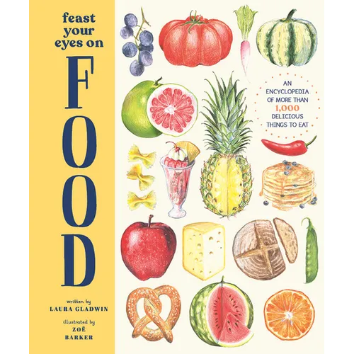 Feast Your Eyes on Food: An Encyclopedia of More Than 1,000 Delicious Things to Eat - Hardcover