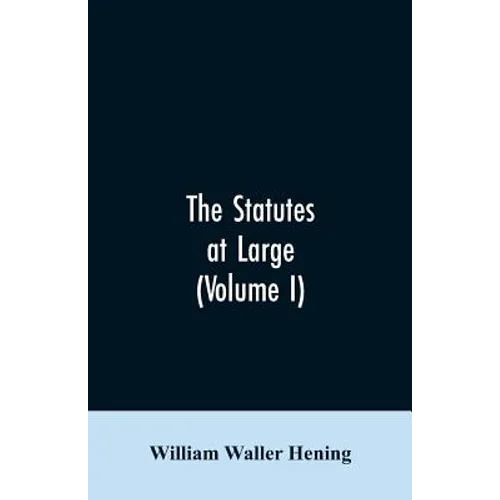 The statutes at large; being a collection of all the laws of Virginia, from the first session of the legislature, in the year 1619. Published pursuant - Paperback