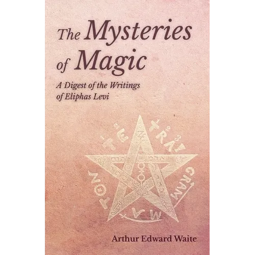 The Mysteries of Magic - A Digest of the Writings of Eliphas Levi - Paperback