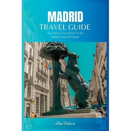 Madrid Travel Guide 2024: The Ultimate Travel Book To The Hidden Gems Of Madrid Of Spain - Paperback