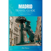 Madrid Travel Guide 2024: The Ultimate Travel Book To The Hidden Gems Of Madrid Of Spain - Paperback
