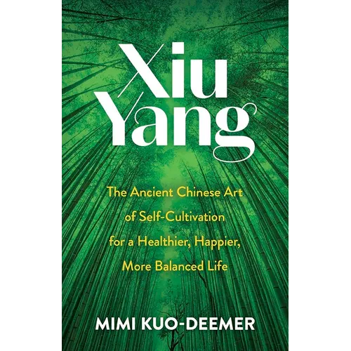 Xiu Yang: The Ancient Chinese Art of Self-Cultivation for a Healthier, Happier, More Balanced Life - Paperback