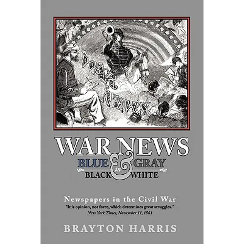 War News: Blue & Gray in Black & White: Newspapers in the Civil War - Paperback