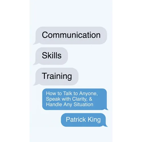 Communication Skills Training: How to Talk to Anyone, Speak with Clarity, & Handle Any Situation: How to Talk to Anyone, Speak with Clarity, & Handle - Hardcover