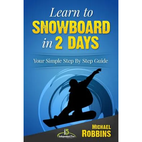 Learn to Snowboard in 2 Days: Your Simple Step by Step Guide - Paperback
