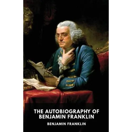 The Autobiography of Benjamin Franklin: The unfinished memoirs of his own life written by Benjamin Franklin from 1771 to 1790 - Paperback