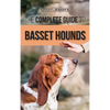 The Complete Guide to Basset Hounds: Choosing, Raising, Feeding, Training, Exercising, and Loving Your New Basset Hound Puppy - Hardcover